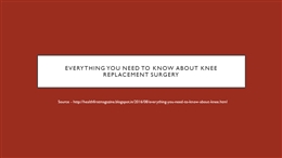 Everything You Need to Know About Knee Replacement Surgery.pptx ...
