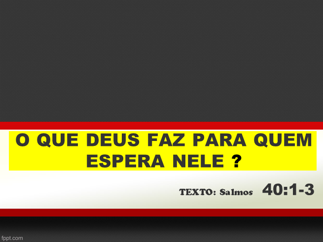 O QUE DEUS FAZ PARA QUEM ESPERA NELE.ppt