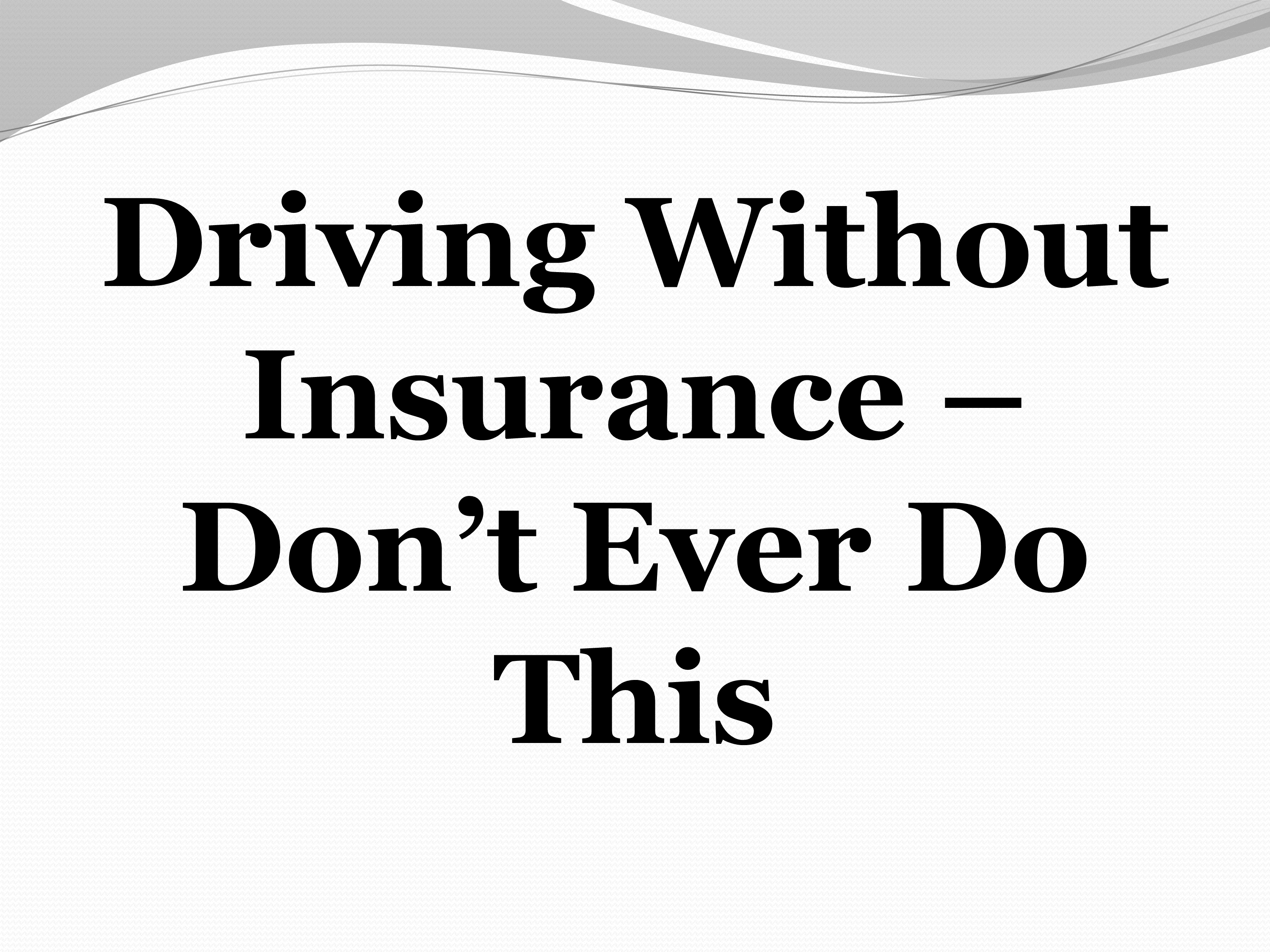 Driving Without Insurance Don’t Ever Do This PowerPoint Presentation PPT