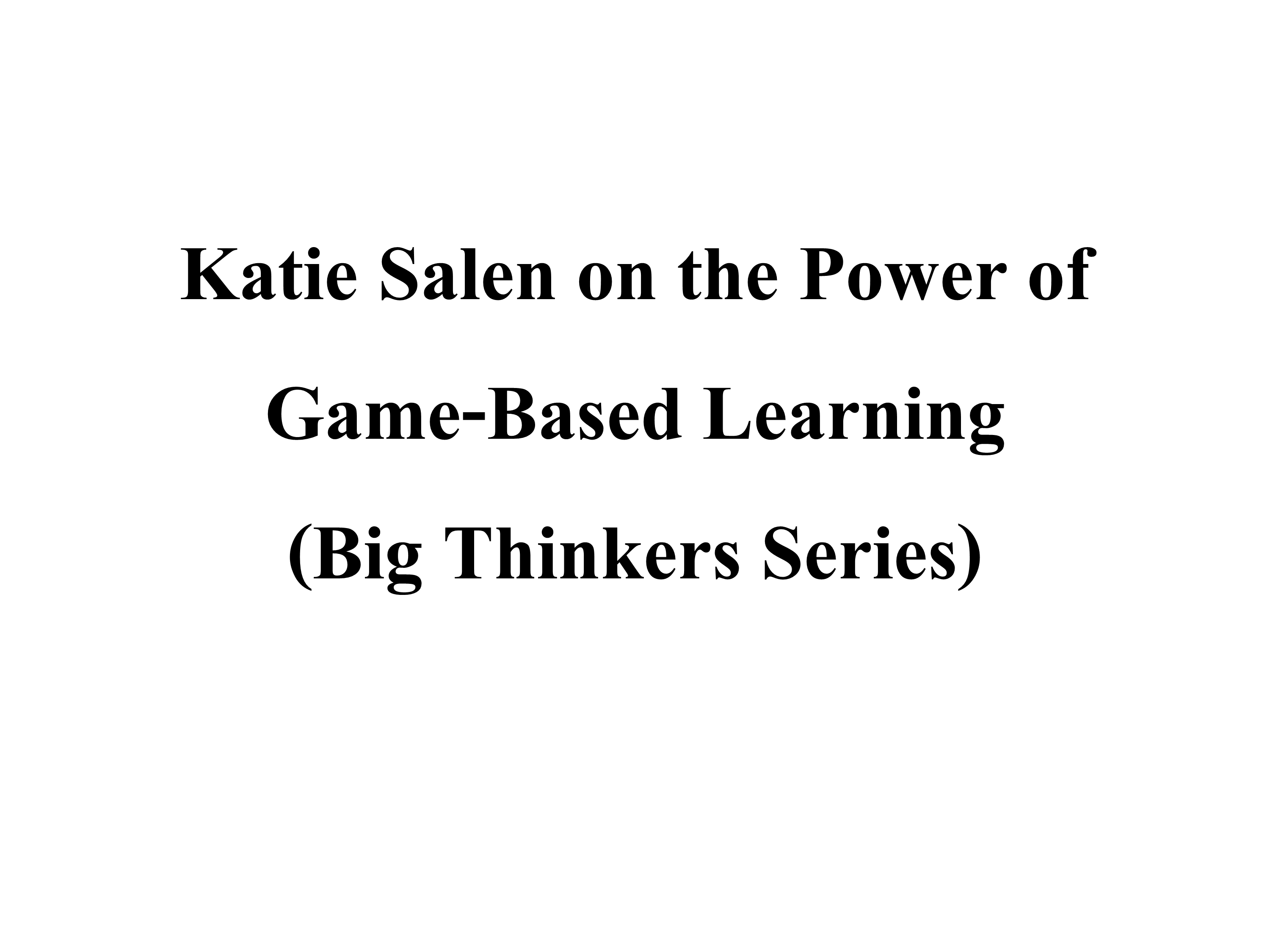 Katie Salen on the Power of Game Based Learning.pptx