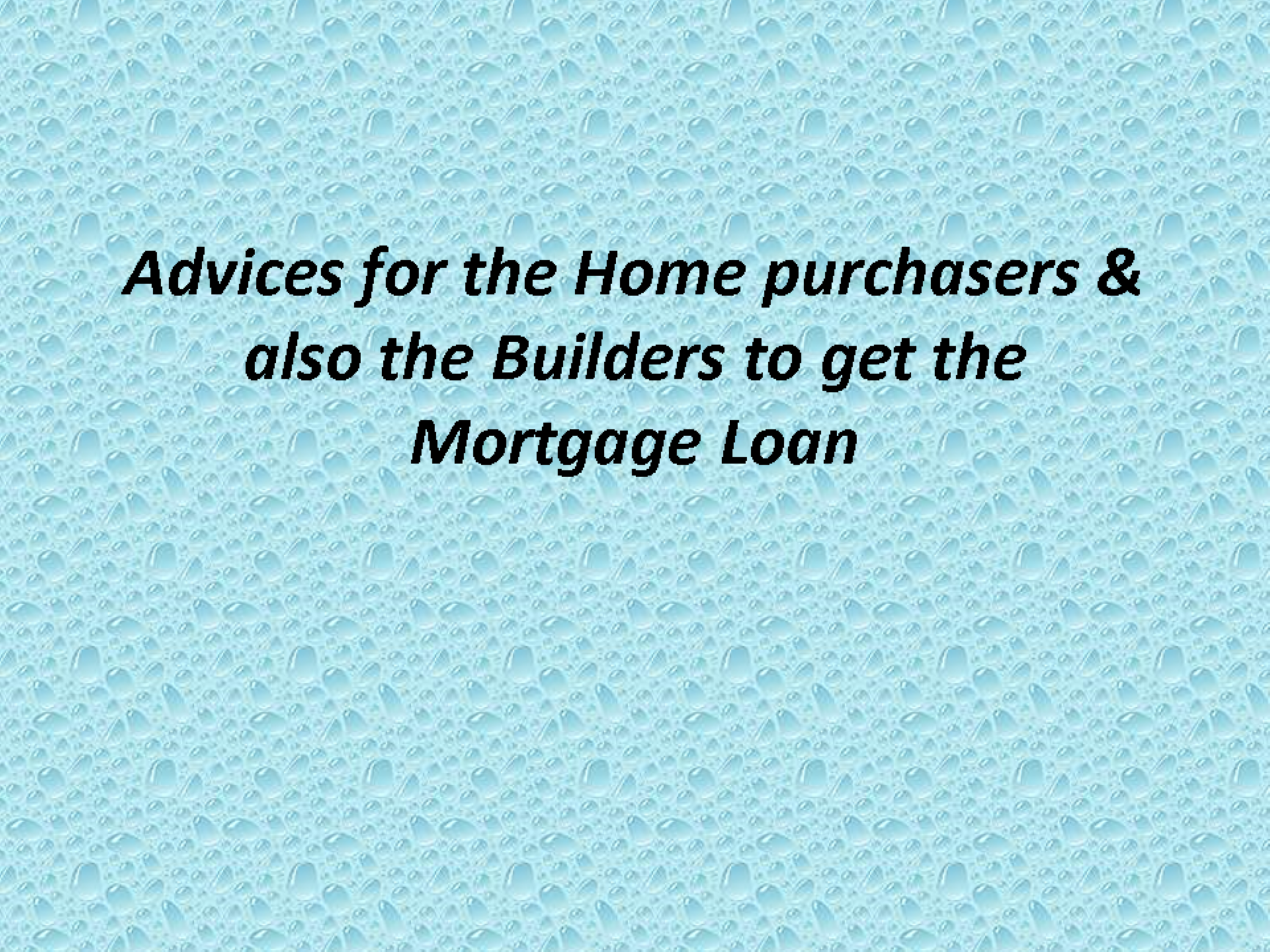 Advices for the Home purchasers & also the Builders to get the Mortgage Loan3.pptx